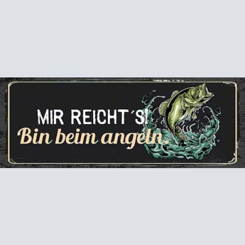 Schild Mir Reicht's Bin Beim Angeln Fischen Angler Fisch 27x10 Blech od.Holz