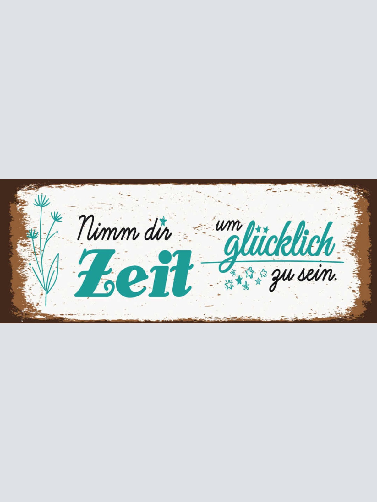 Schild Nimm Dir Zeit Glücklich Zu Sein Glück Leben Froh 27x10 Blech od.Holz