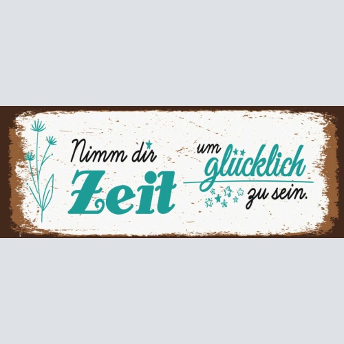 Schild Nimm Dir Zeit Glücklich Zu Sein Glück Leben Froh 27x10 Blech od.Holz