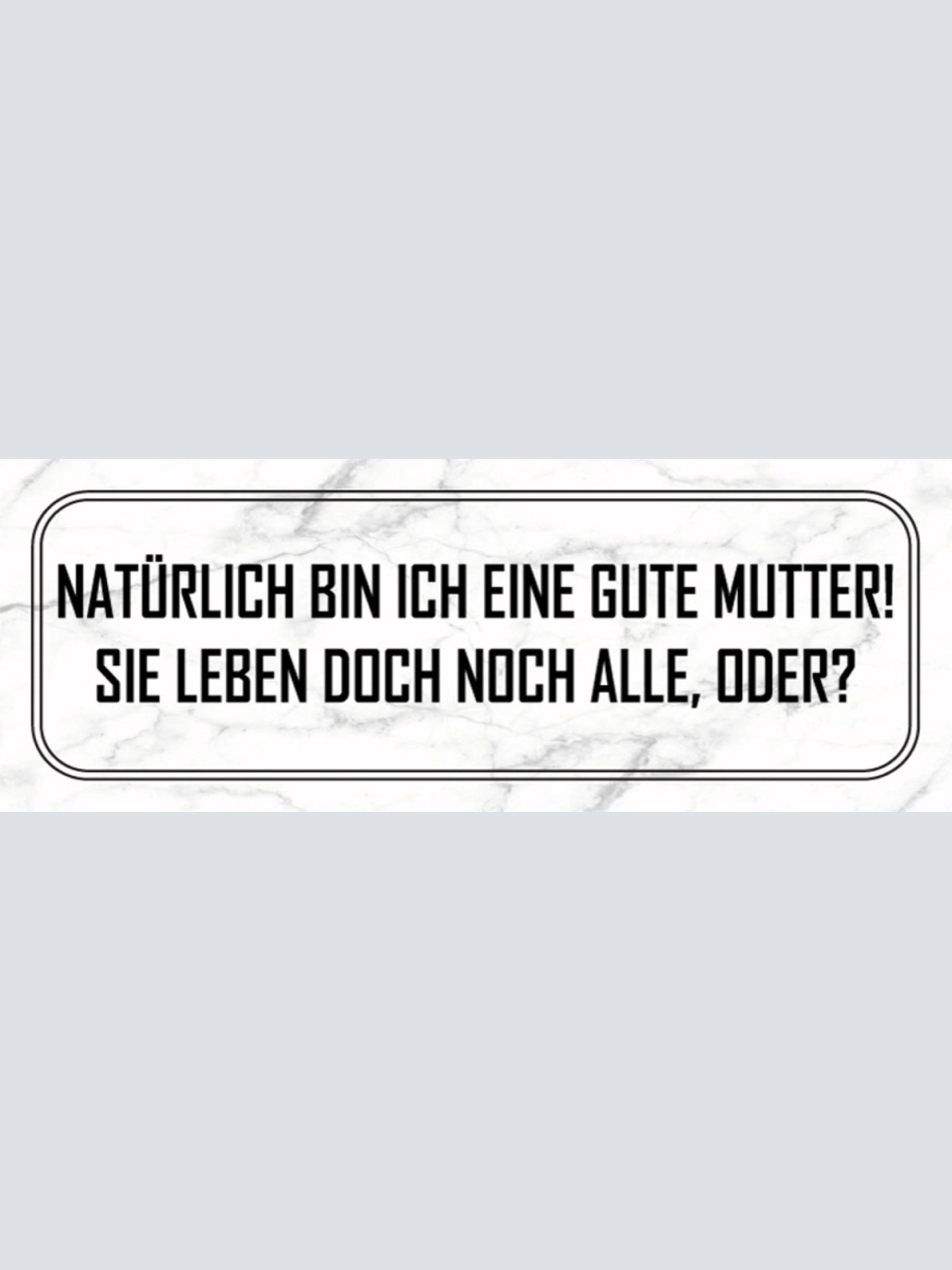Schild Natürlich Bin Ich Eine Gute Mutter Sie Leben Doch Noch Alle Oder 27 x 10