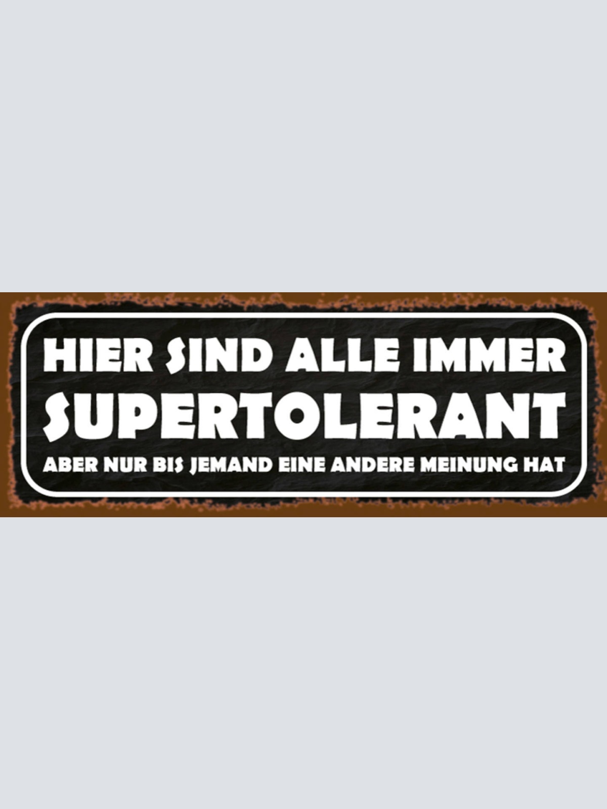 Schild Hier Sind Alle Immer Super Tolerant Bis Jemand Eine Andere Meinung Hat