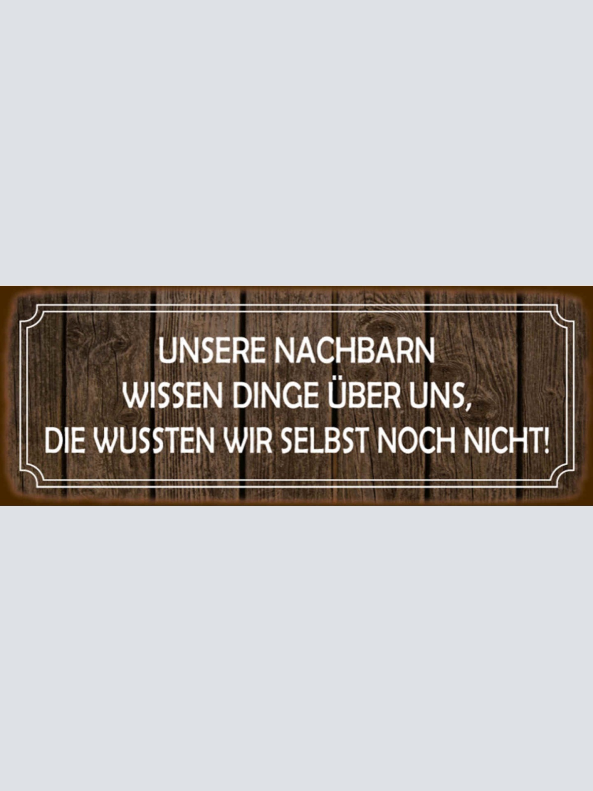 Schild Unsere Nachbarn Wissen Dinge Über Uns Die Wussten Wir Selbst Noch Nicht