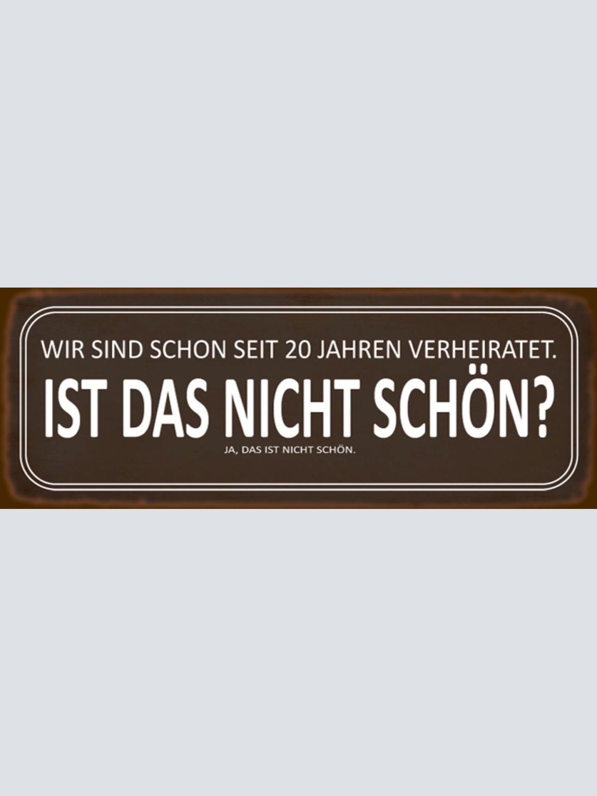 Schild Wir Sind Schon Seit 20 Jahren Verheiratet Ist Das Nicht Schön Ja 27 x 10