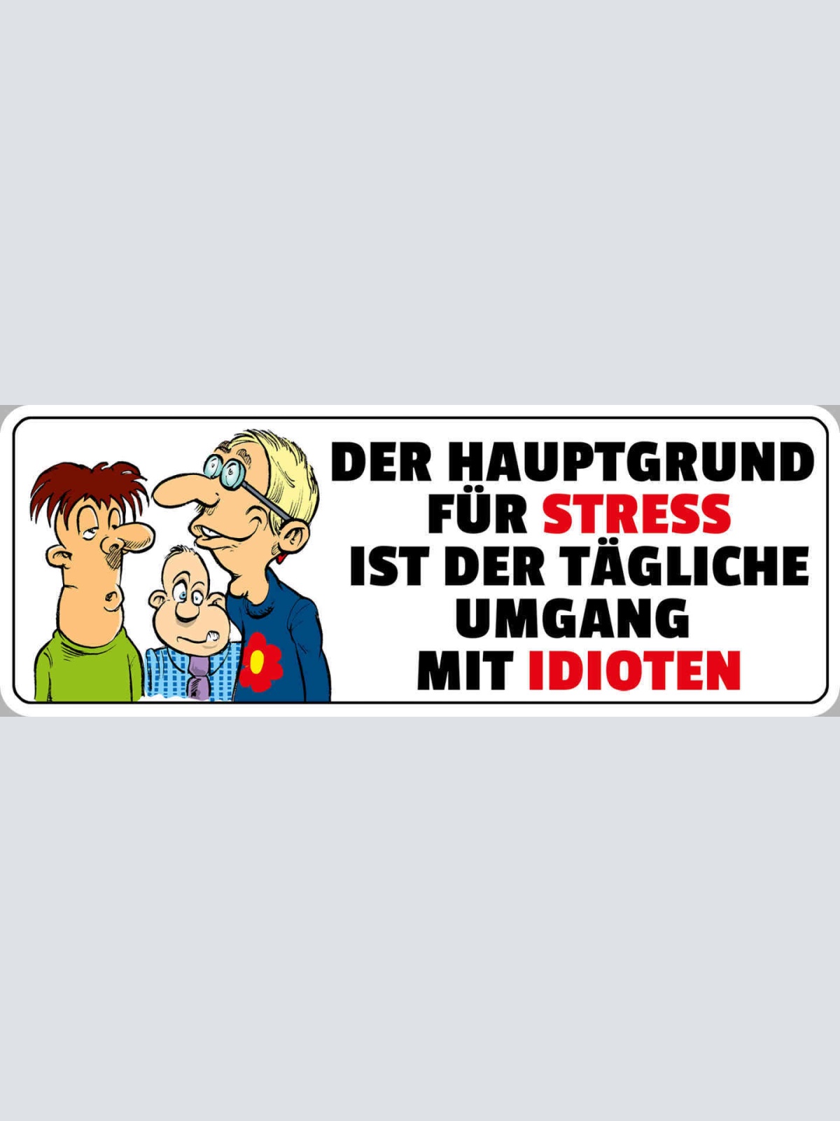 Schild Der Hauptgrund Für Stress Ist Der Tägliche Umgang Mit Idioten 27 x 10