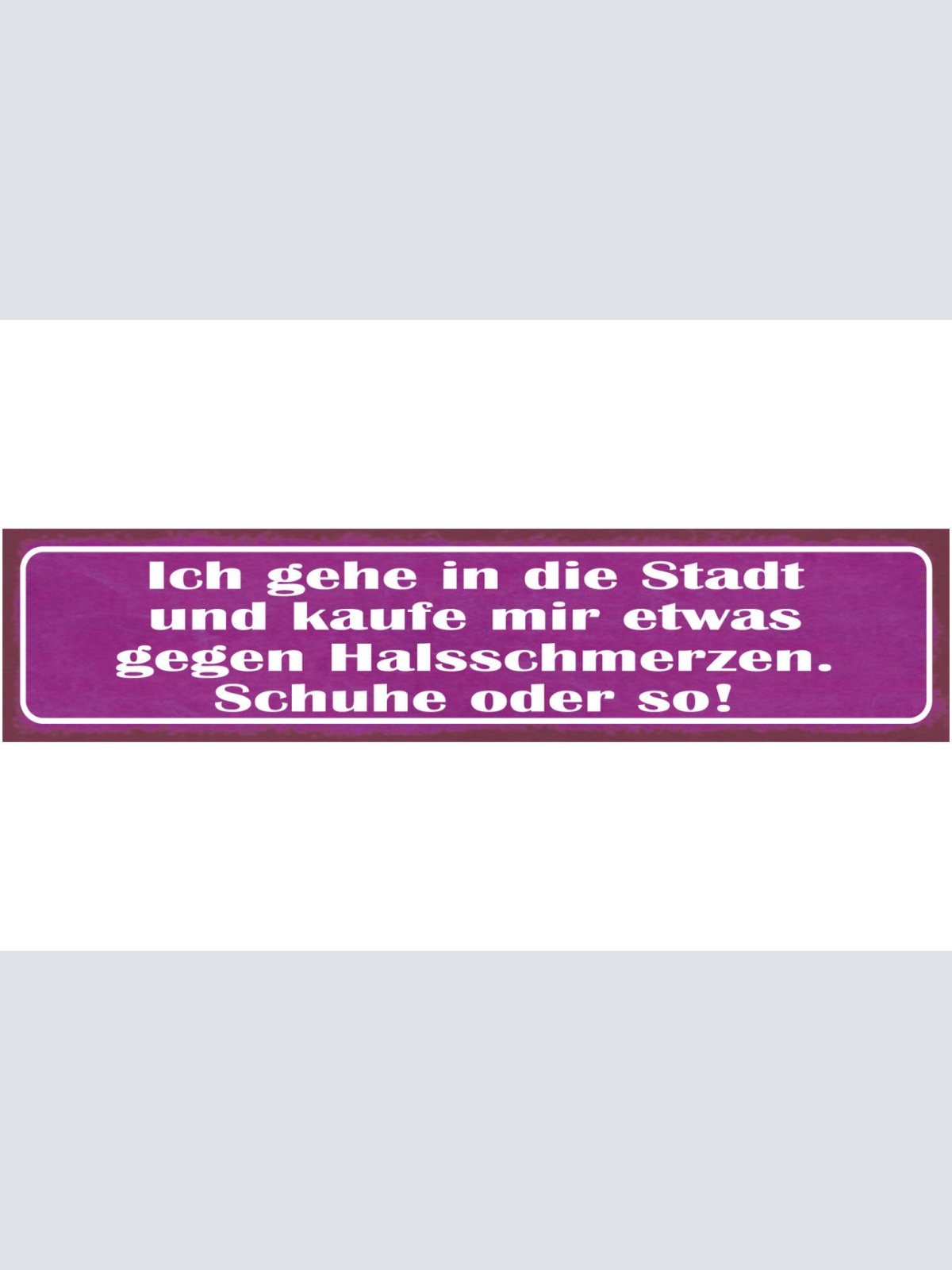 Schild Ich gehe in die Stadt und  Kaufe mir Etwas Gegen Halsschmerzen Schuhe