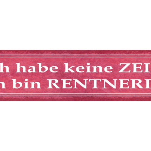 Schild Ich Habe Keine Zeit Ich Bin Rentnerin Pension Alt 46 x 10 Blech od. Holz