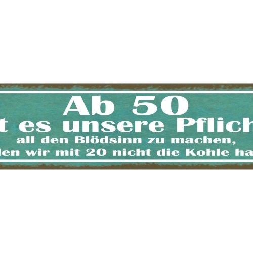 Schild Ab 50 Ist Es Unsere Pflicht All Den Blödsinn Zu Machen Mit 20 Keine Kohle