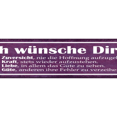 Schild Ich Wünsche Dir Die Zuversicht Kraft Liebe Güte 46 x 10 Blech od. Holz