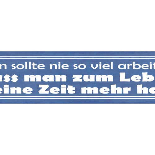 Schild Man Sollte Nie So Viel Arbeiten Dass Man Zum Leben Keine Zeit Hat 46 x 10