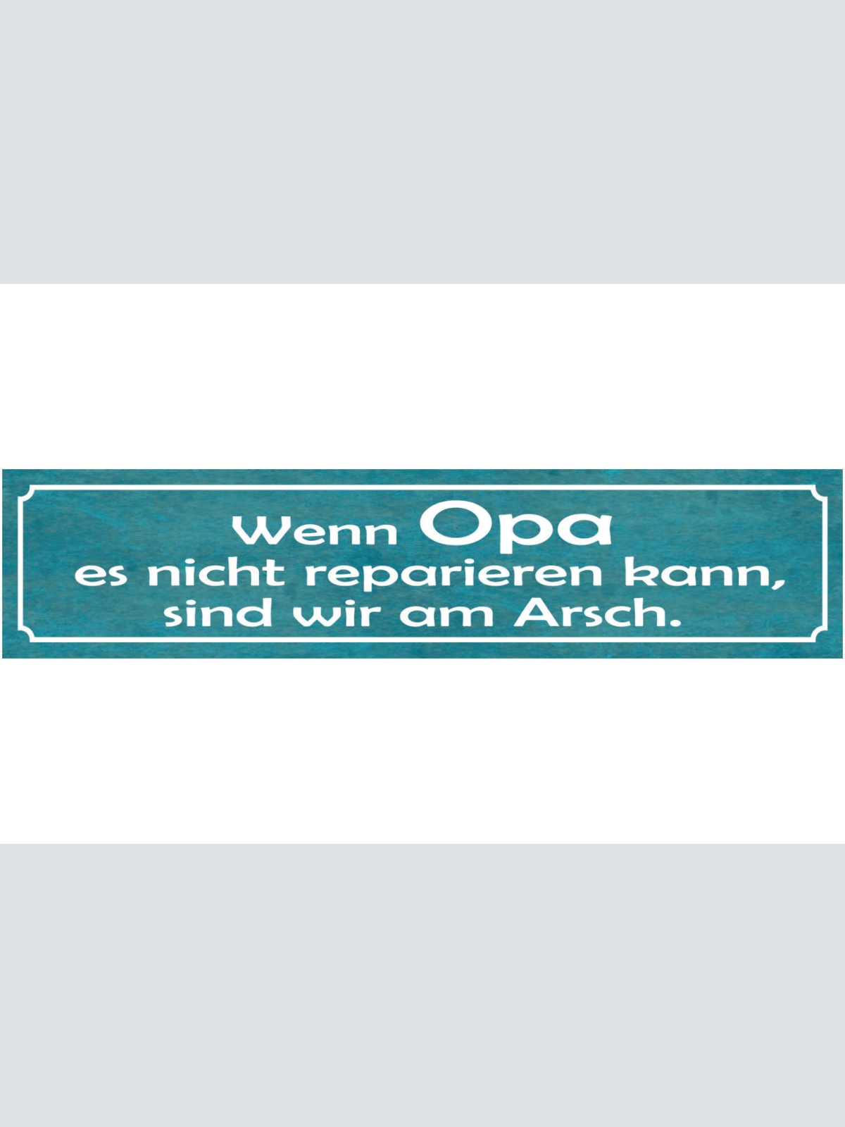 Schild Wenn Opa Es Nicht Reparieren Kann Sind Wir Am Arsch 46 x 10 Blech od.Holz