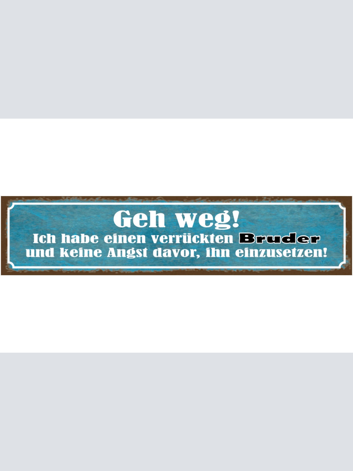 Schild Geh Weg Verrückten Bruder Keine Angst Einzusetzen 46 x 10 Blech od. Holz