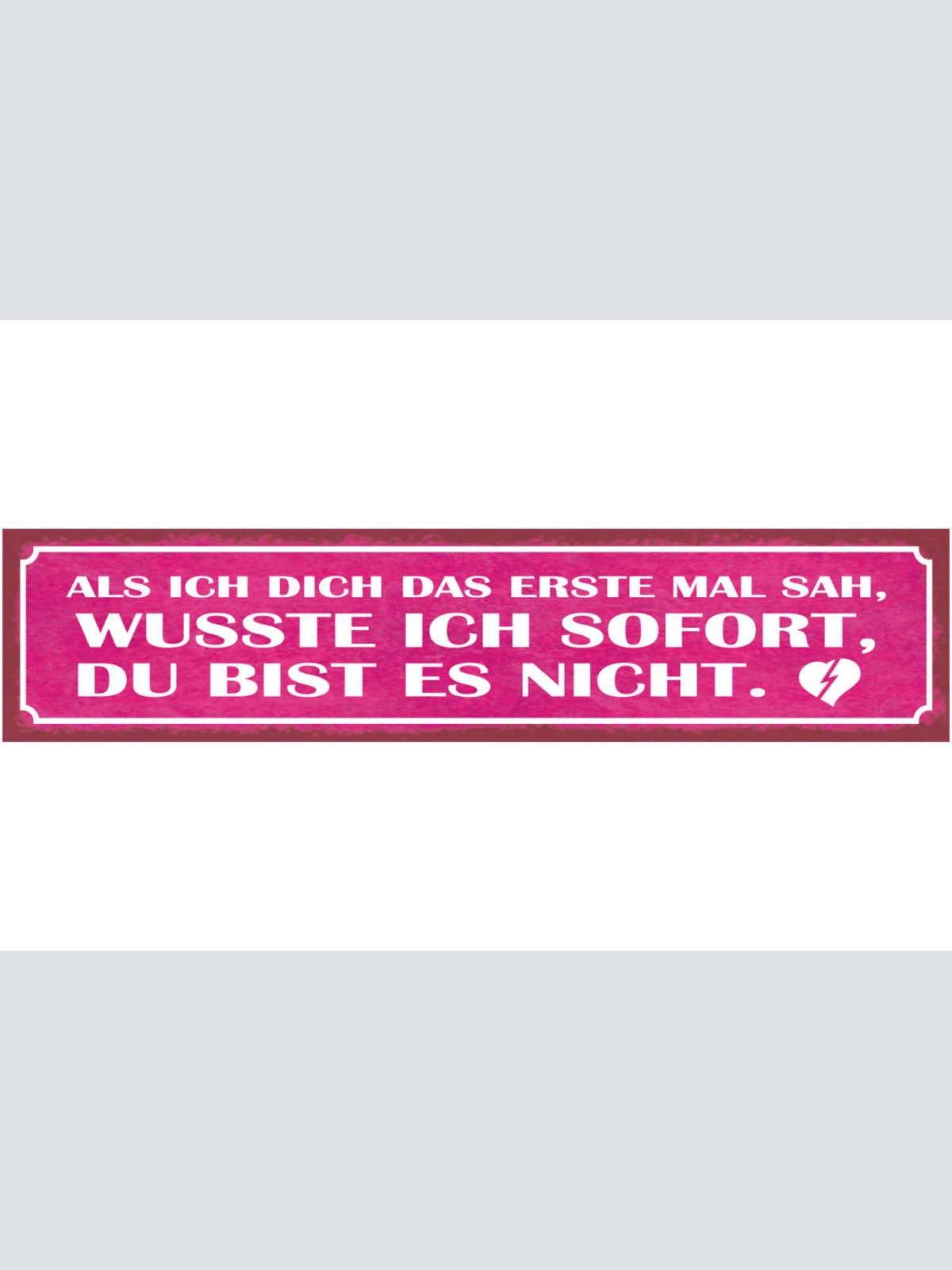Schild Als Ich Dich Das Erste Mal Sah Wusste Ich Sofort Du Bist Es Nicht 46 x 10