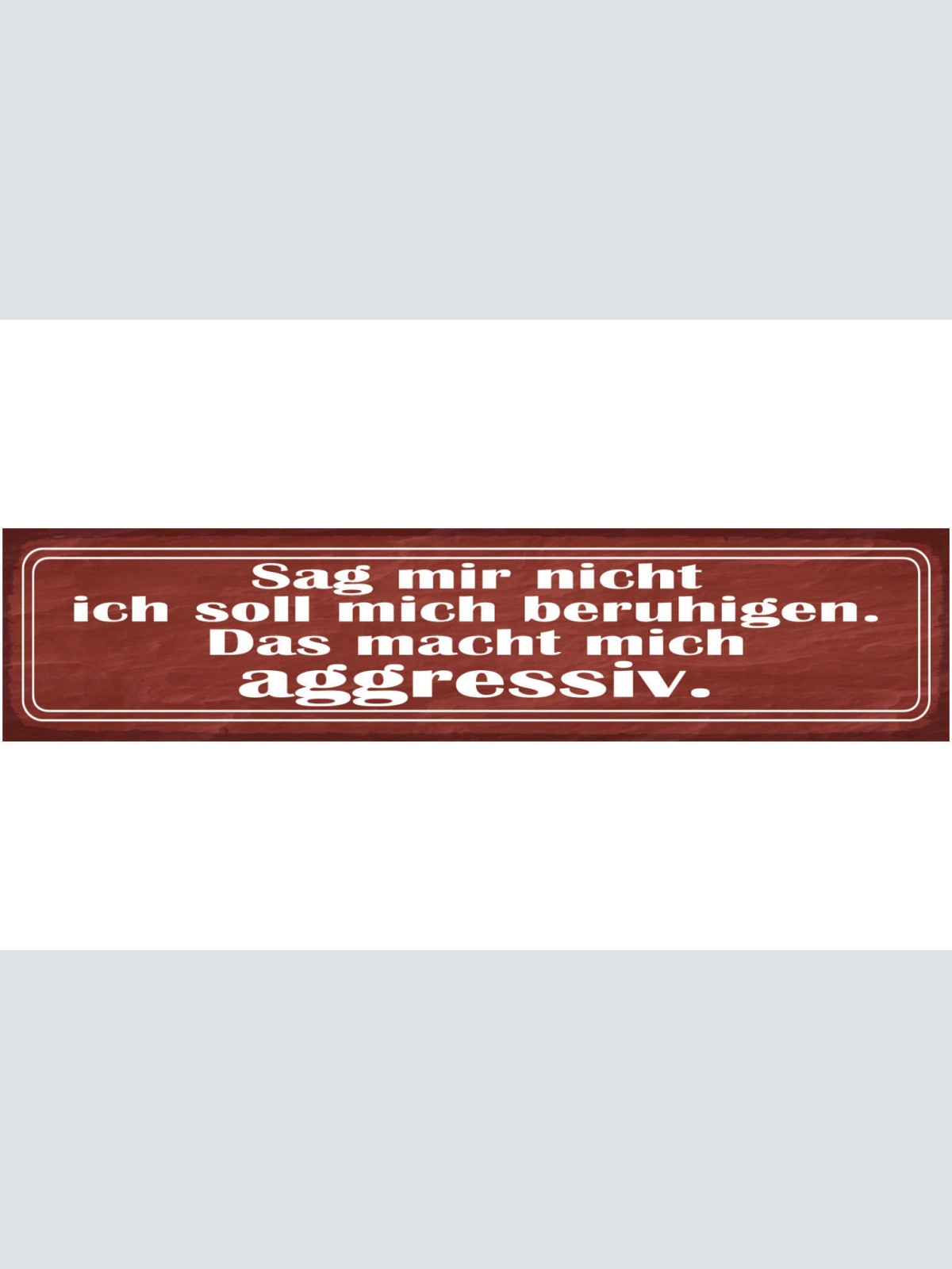 Schild Sag Mir Nicht Ich Soll Mich Beruhigen Das Macht Mich Aggressiv 46 x 10
