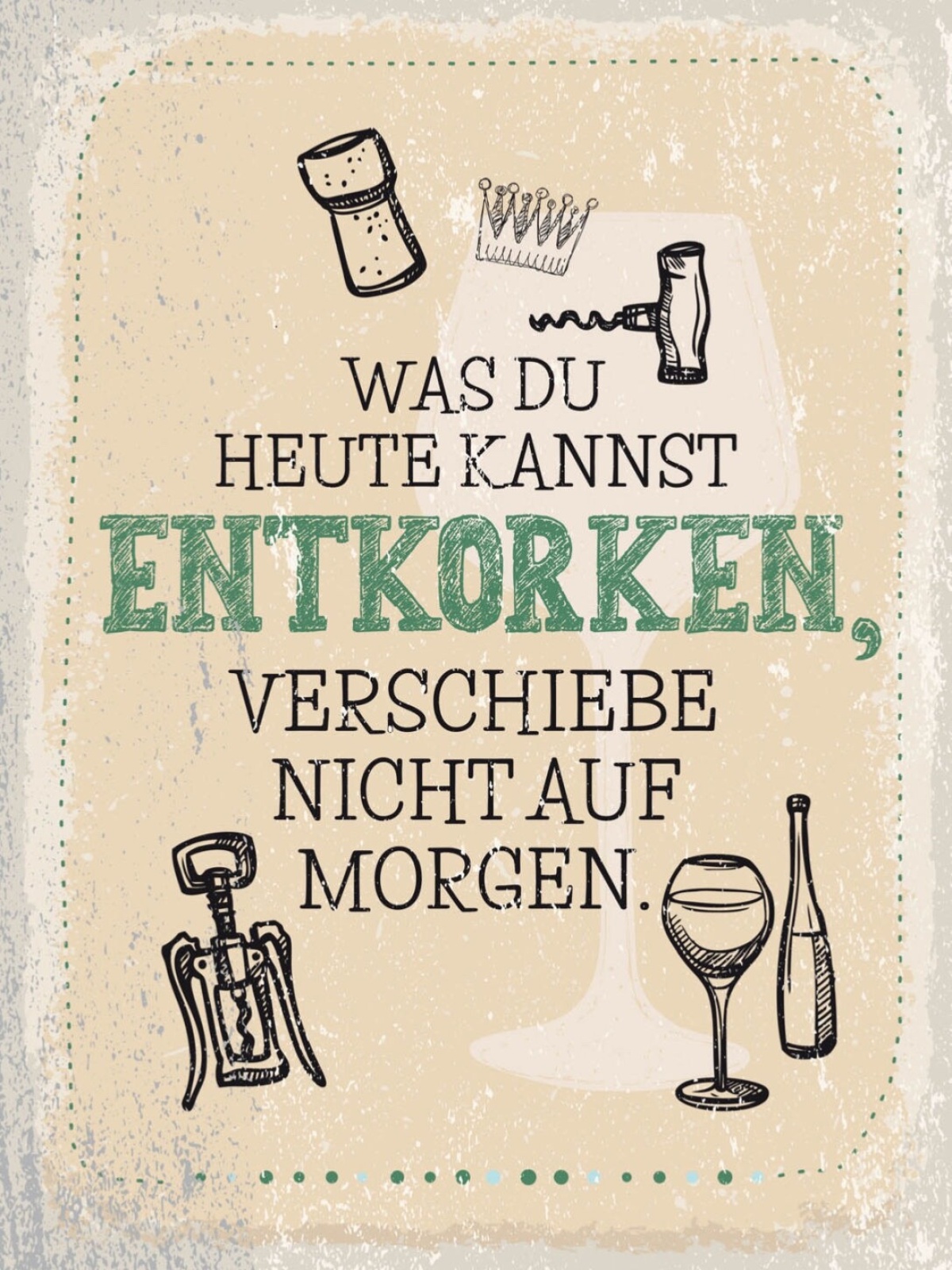 Schild Was Du Heute Kannst Entkorken Alkohol Wein 12x18 20x30 30x40 Blech/Holz