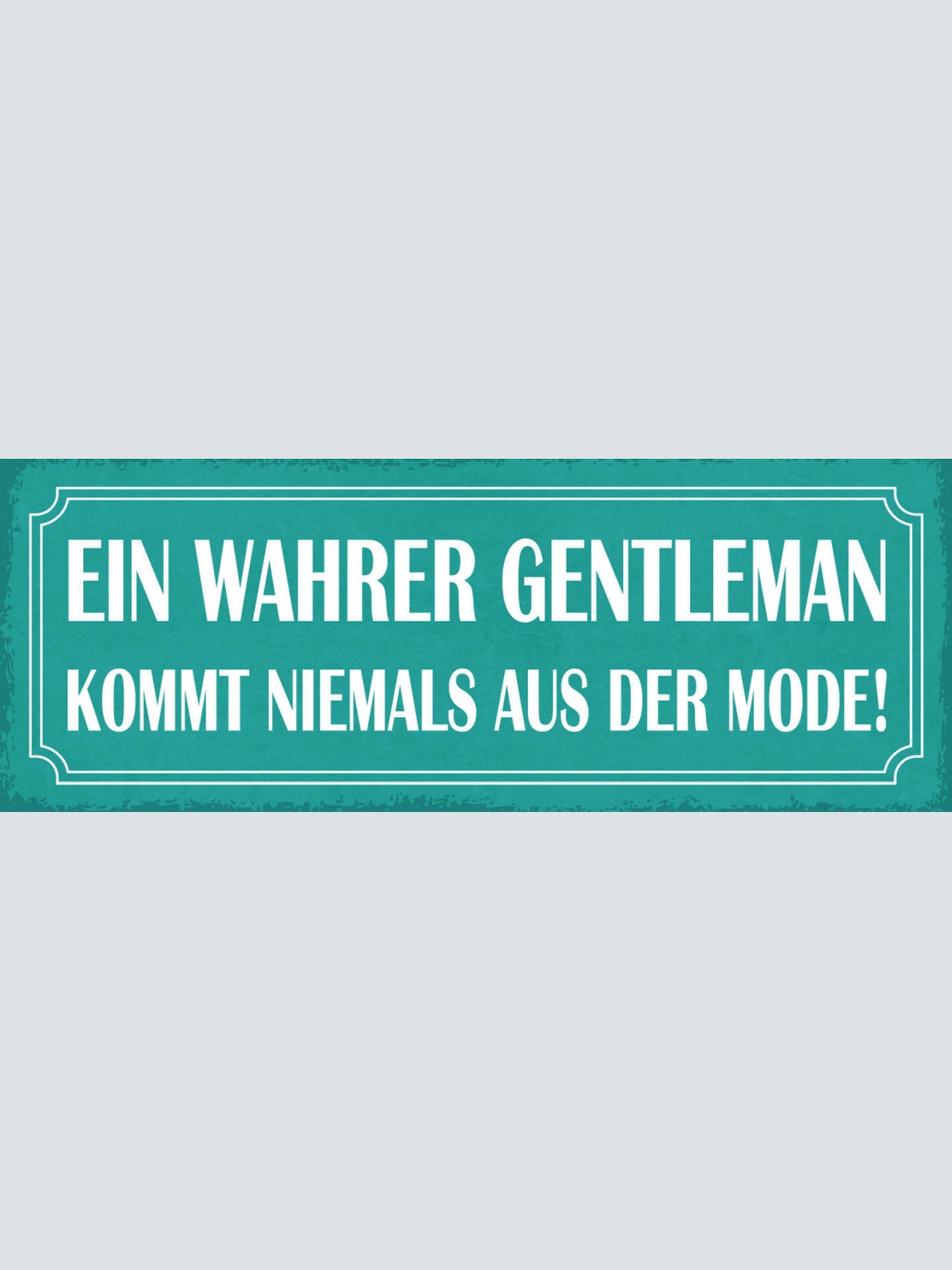 Schild Ein Wahrer Gentleman Kommt Niemals Aus Der Mode 27x10 Blech od.Holz
