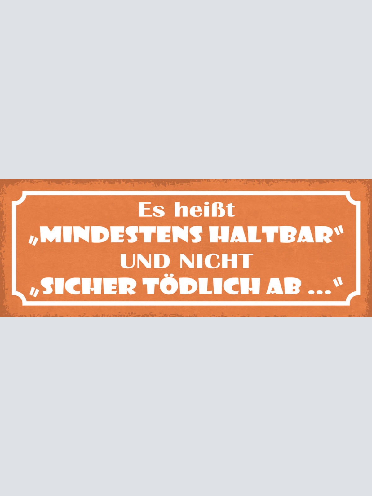 Schild Es Heißt Mindestens Haltbar & Nicht Sicher Tödlich Ab 27x10 Blech od.Holz