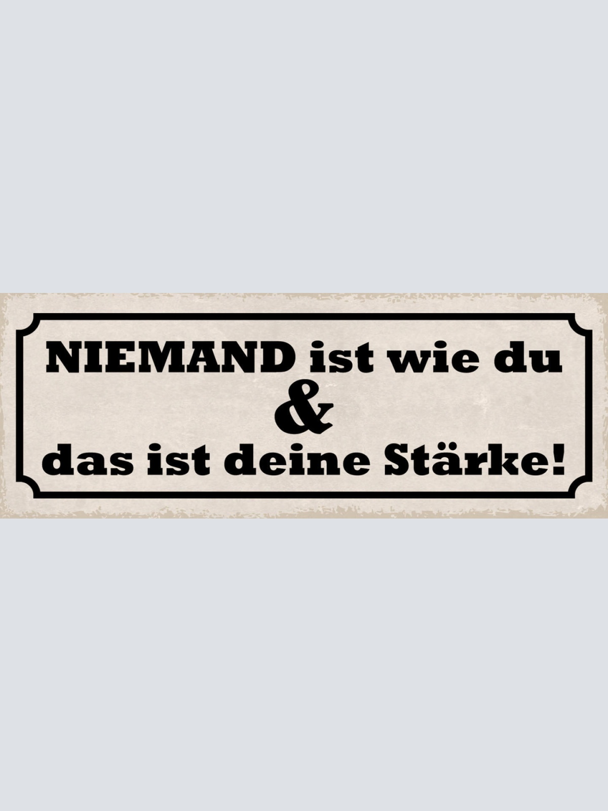 Schild Niemand Ist Wie Du & Das Ist Deine Stärke Einzigartig 27x10 Blech od.Holz