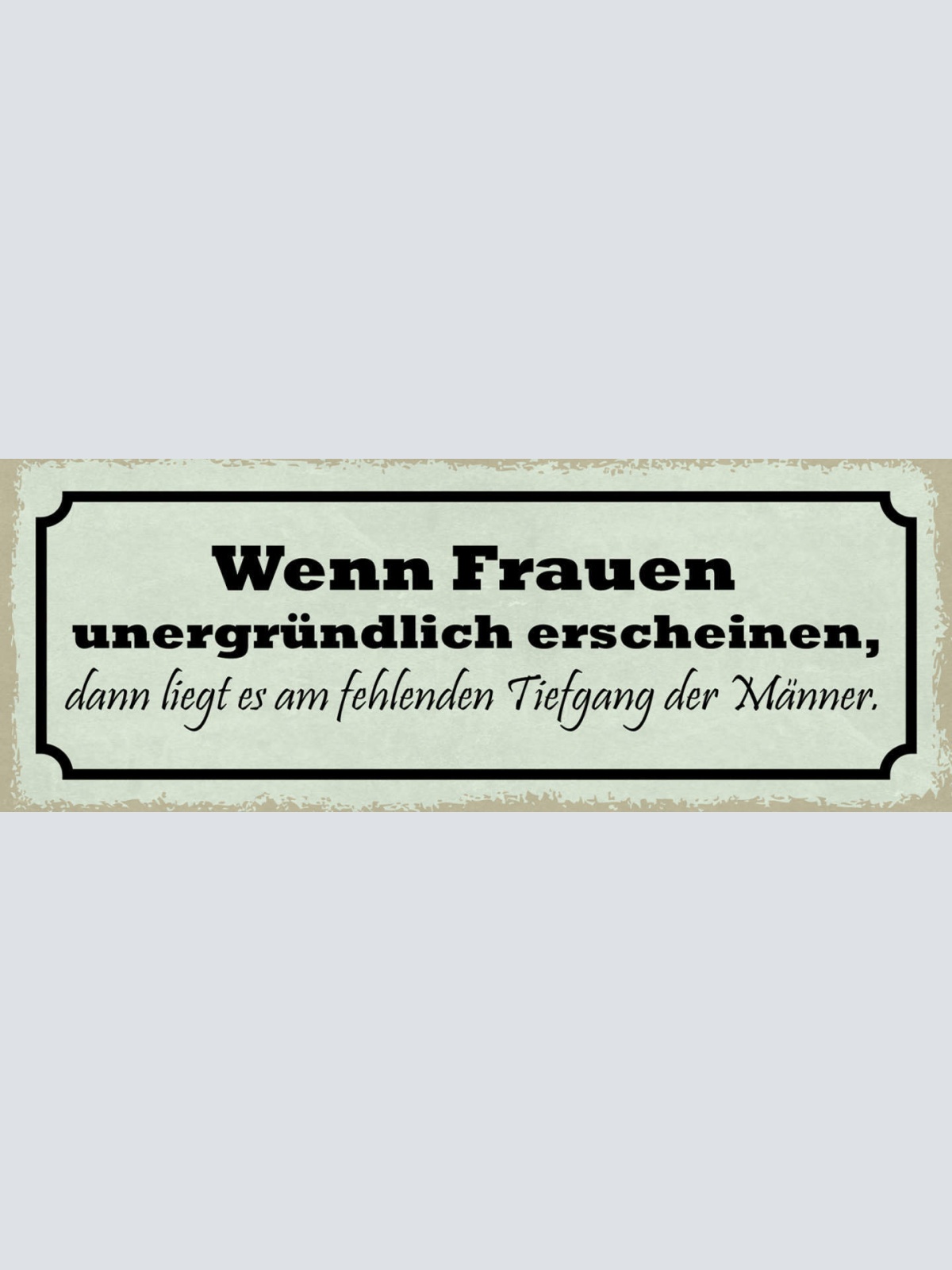 Schild Wenn Frauen Unergründlich Erscheinen Liegt An Fehlenden Tiefgang Männer