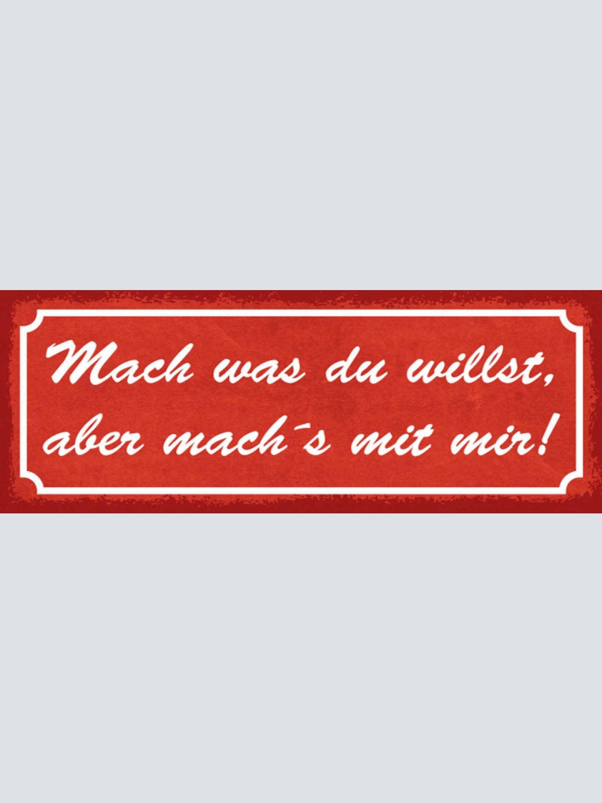Schild Mach Was Du Willst Aber Mach's Mit Mir Liebe Ehe Paar 27x10 Blech od.Holz