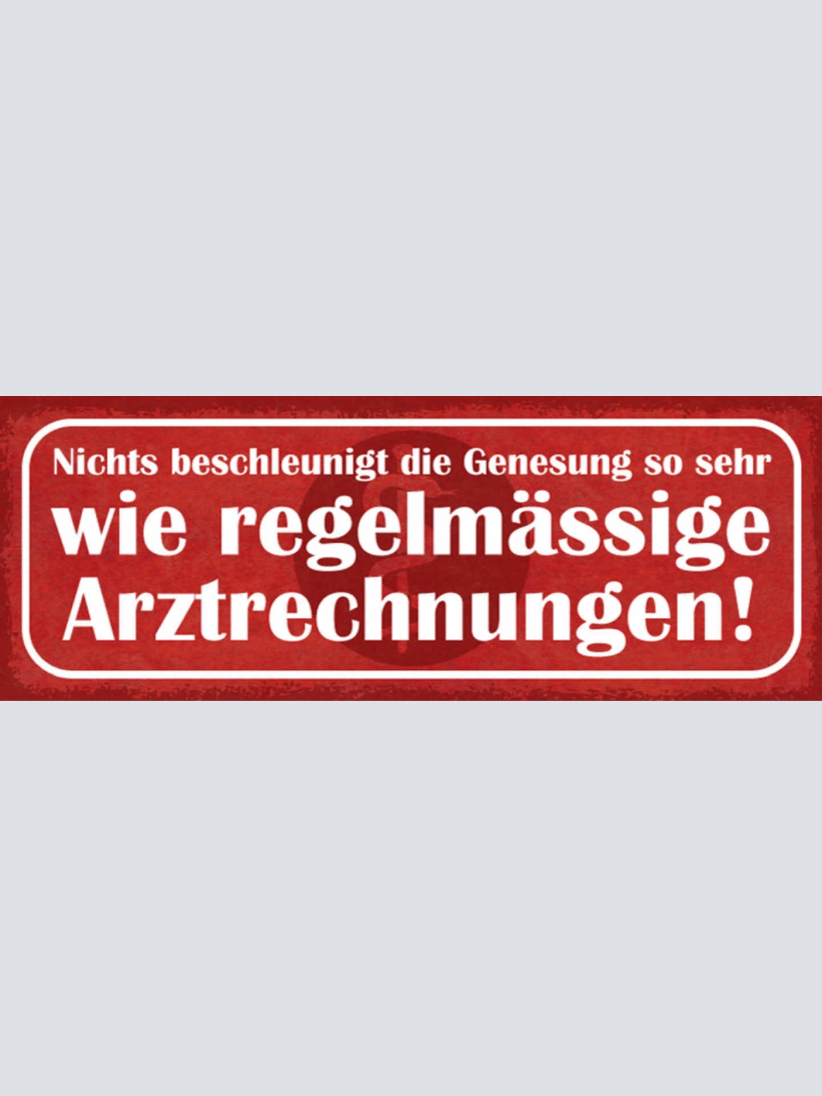Schild Nichts Beschleunigt Die Genesung So Sehr Wie Regelmässige Arztrechnungen