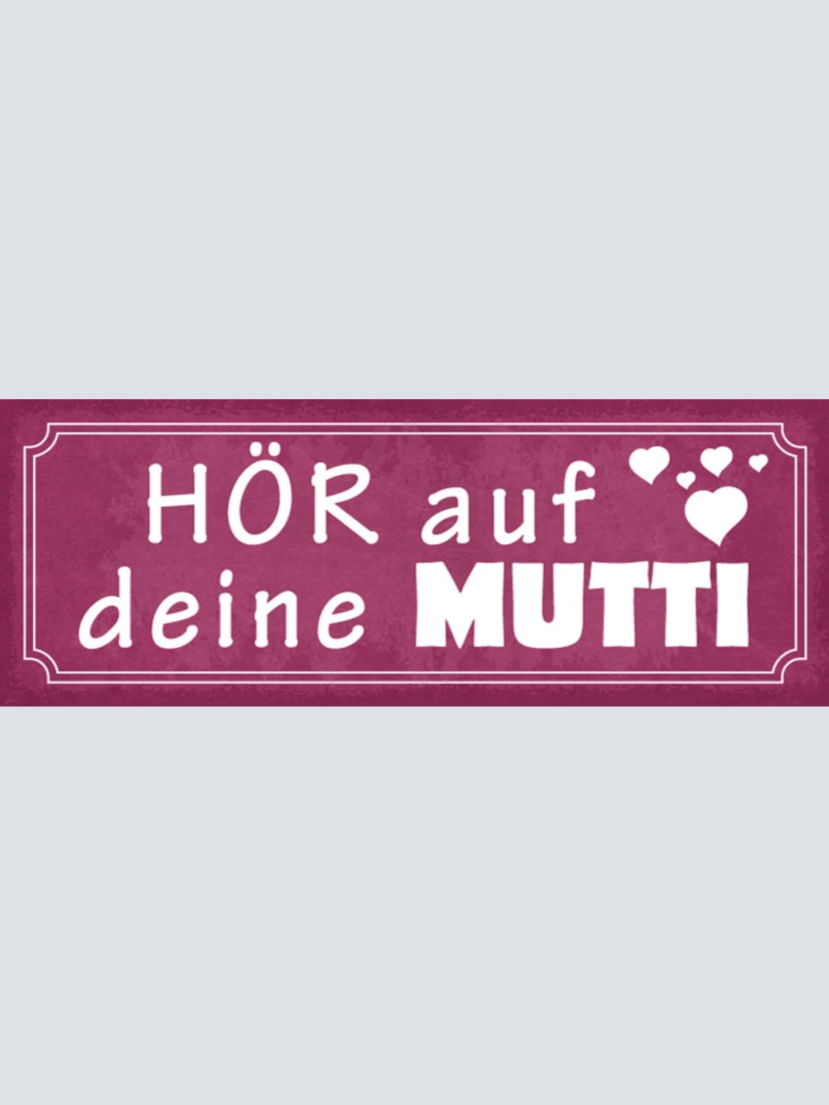 Schild Hör Auf Deine Mutti Mama Mutter Kind Sohn Tochter 27x10 Blech od.Holz