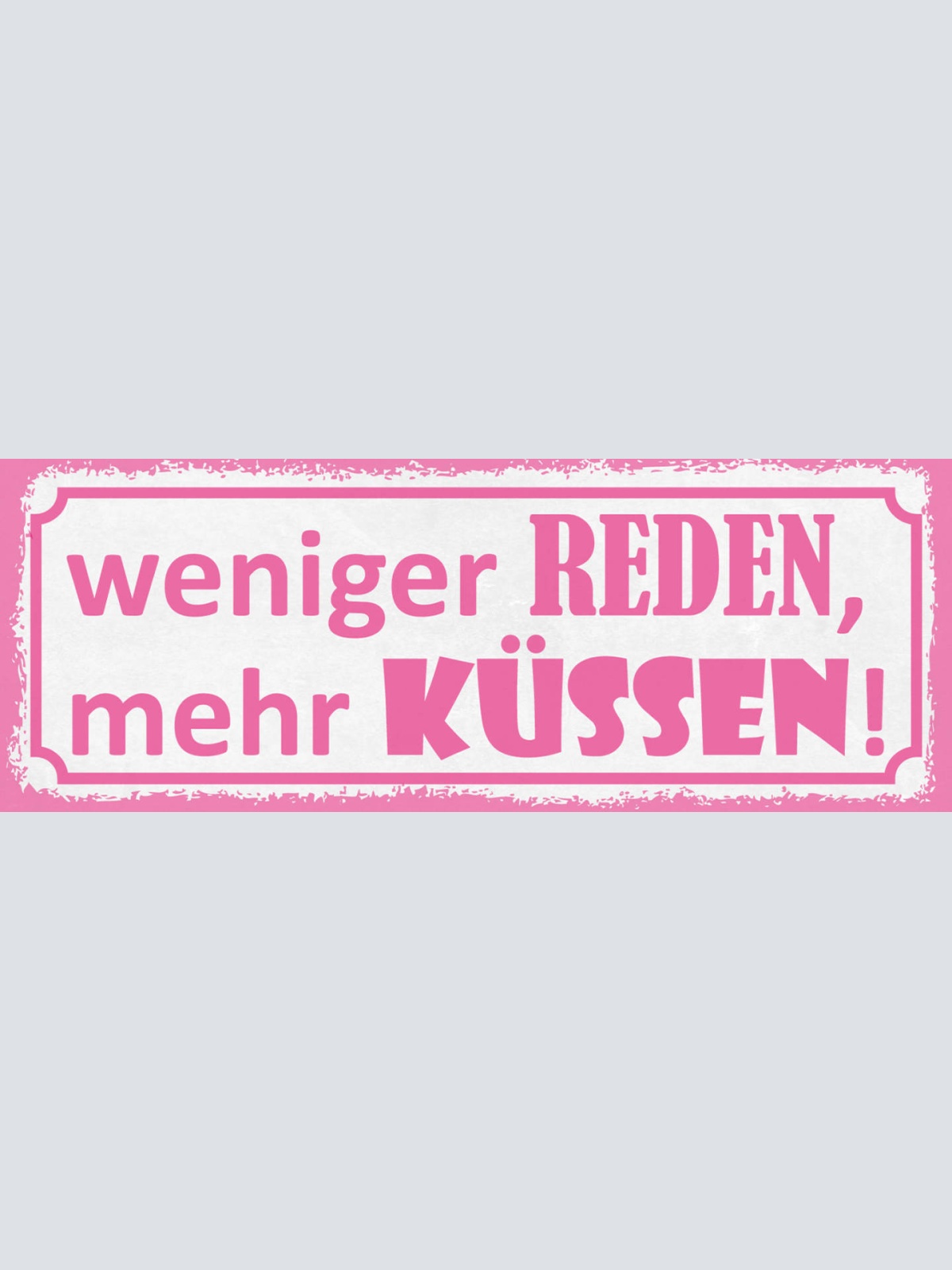 Schild Weniger Reden Mehr Küssen Liebe Romantik Kuss 27x10 Blech od.Holz