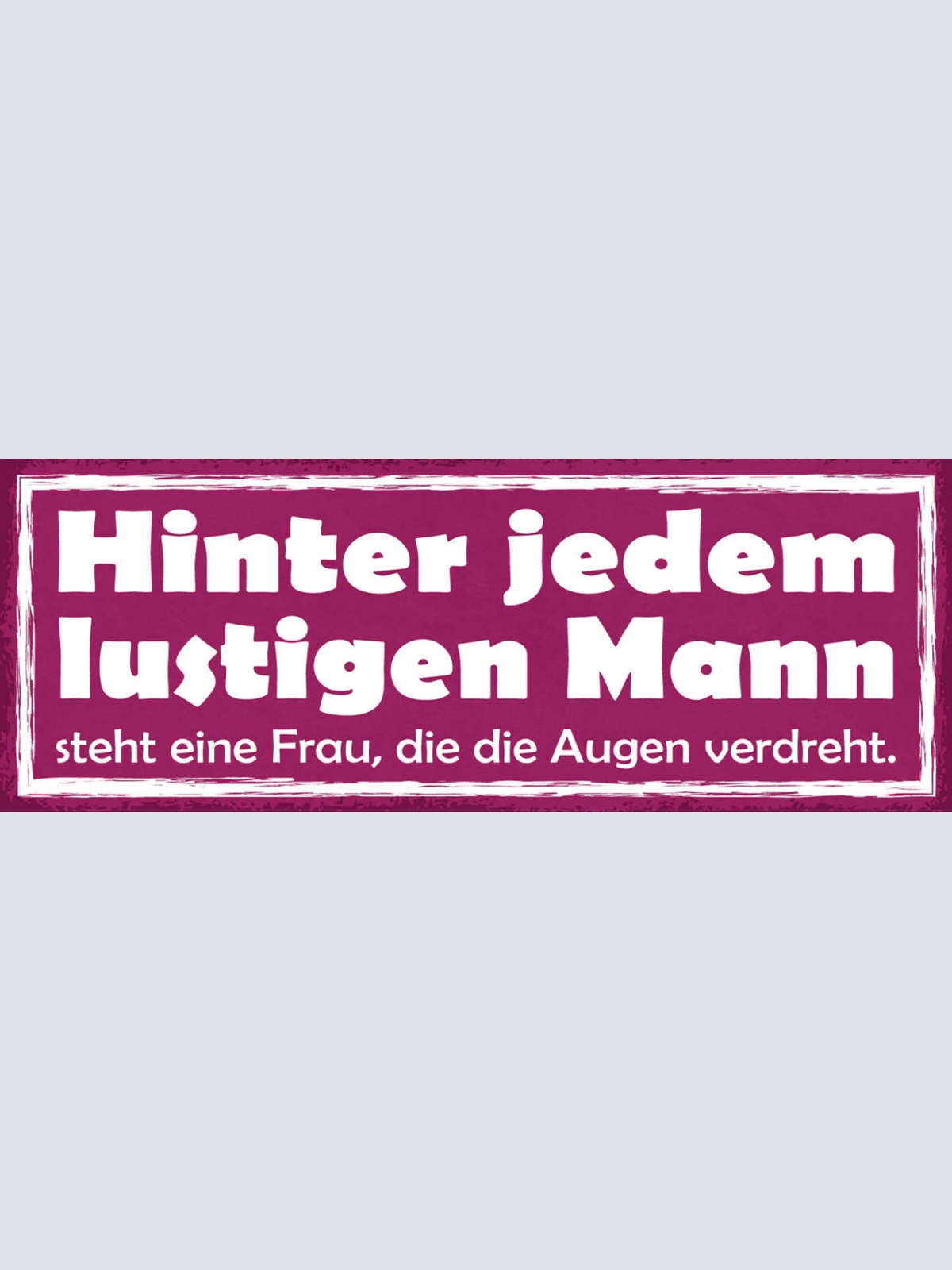 Schild Hinter Jedem Lustigen Mann Steht Eine Frau Die Die Augen Verdreht 27x10