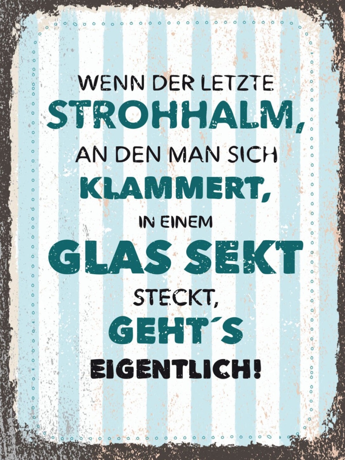 Schild Der Letzte Strohhalm Sich Klammert Glas Sekt 12x18 20x30 30x40 Blech/Holz