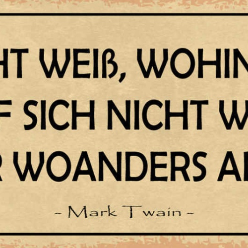 Schild Wer Nicht Weiß Wohin Darf Sich Nicht Wundern Wenn Woanders Ankommt Twain