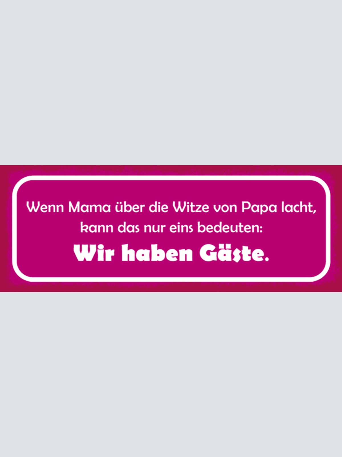 Schild Wenn Mama Über Die Witze Von Papa Lacht Kann Das Nur Eins Bedeuten Gäste