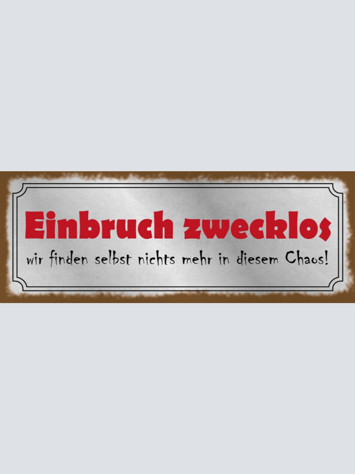 Schild Einbruch Zwecklos Wir Finden Selbst Nichts Mehr In Diesem Chaos 27x10