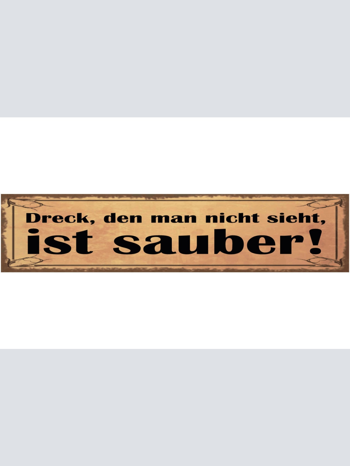 Schild Dreck Den Man Nicht Sieht Ist Sauber Schmutz 46 x 10 Blech od. Holz