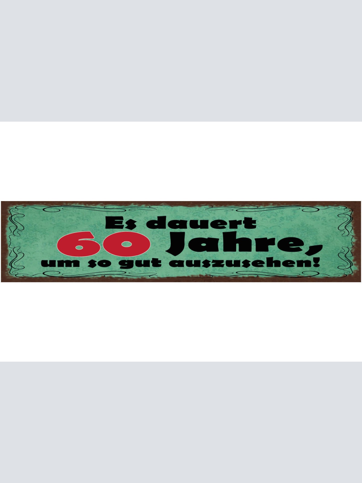 Schild Es Dauert 60 Jahre Um So Gut Auszusehen Alter 46 x 10 Blech od. Holz