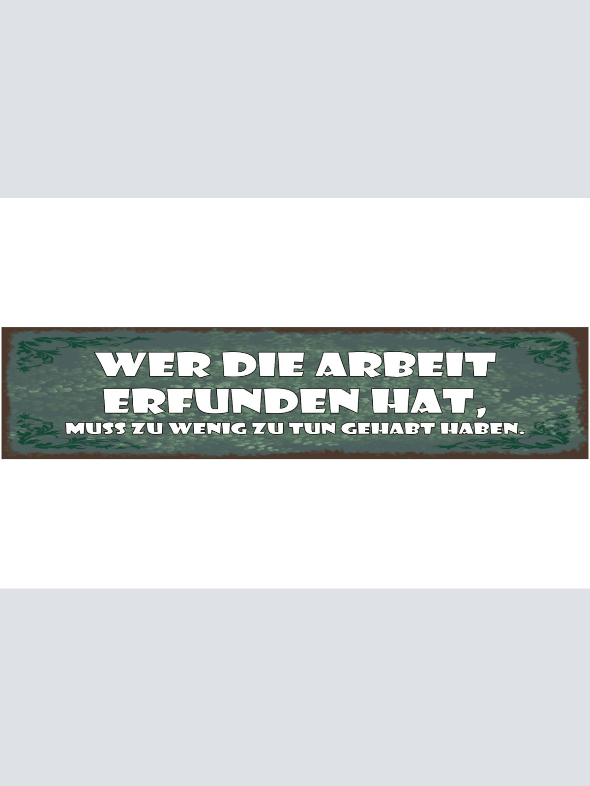 Schild Wer Die Arbeit Erfunden Hat Muss Zu Wenig Zutun Gehabt Haben 46 x 10