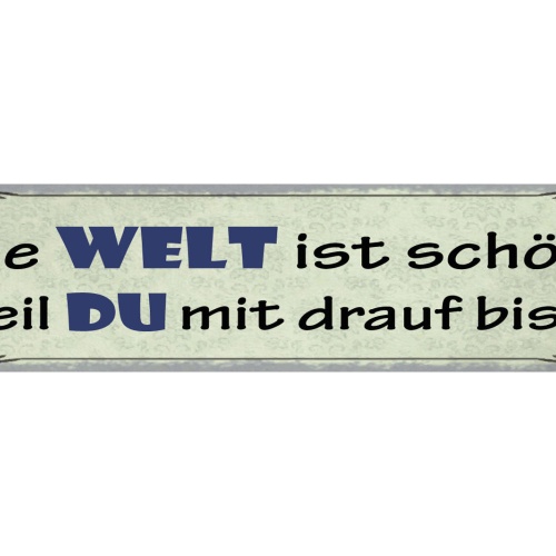 Schild Die Welt Ist Schön Weil Du Mit Drauf Bist Liebe 46 x 10 Blech od. Holz