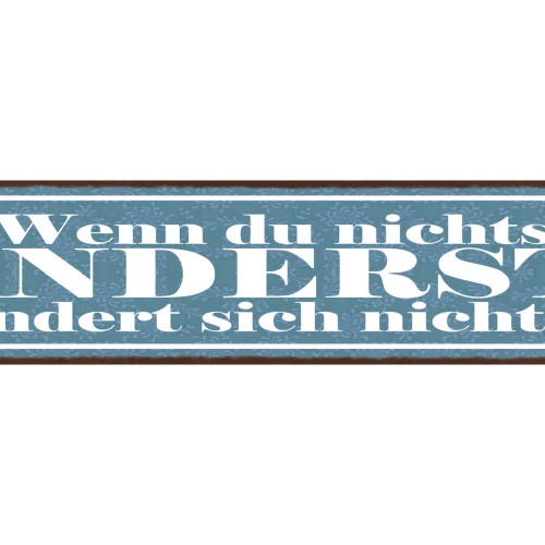 Schild Wenn Du Nichts Änderst Ändert Sich Nichts Leben 46 x 10 Blech od. Holz