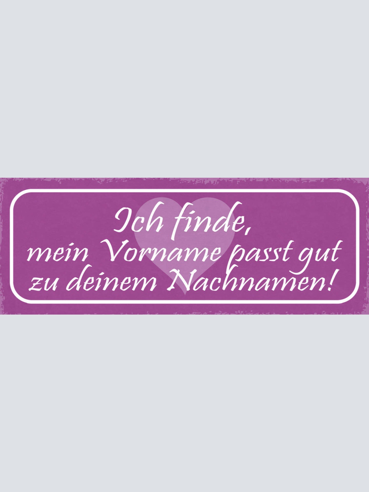 Schild Ich Finde Mein Vorname Passt Gut Zu Deinem Nachnamen 27x10 Blech od.Holz