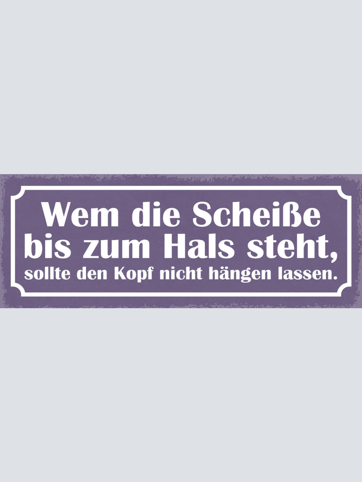 Schild Wem Die Scheiße Bis Zum Hals Steht Sollte Den Kopf Nicht Hängen Lassen