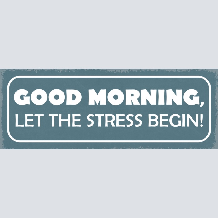 Schild Good Morning Let The Stress Begin Morgen Leben Arbeit 27x10 Blech od.Holz
