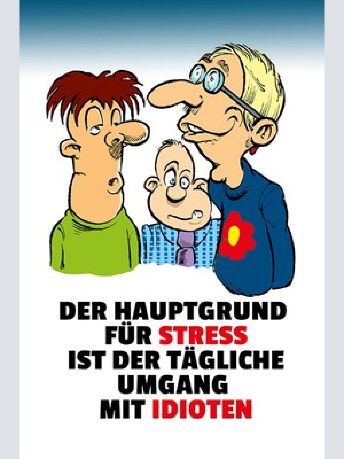 Schild Spruch Der Hauptgrund für Stress ist der tägliche Umgang mit Idioten JW