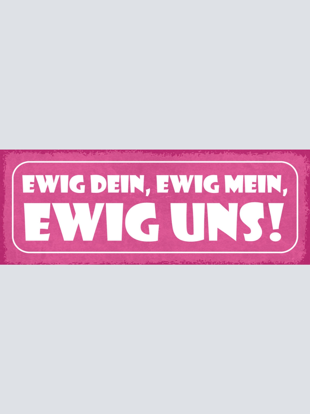 Schild Ewig Dein Ewig Mein Ewig Uns Liebe Beziehung Ehe Paar 27x10 Blech od.Holz