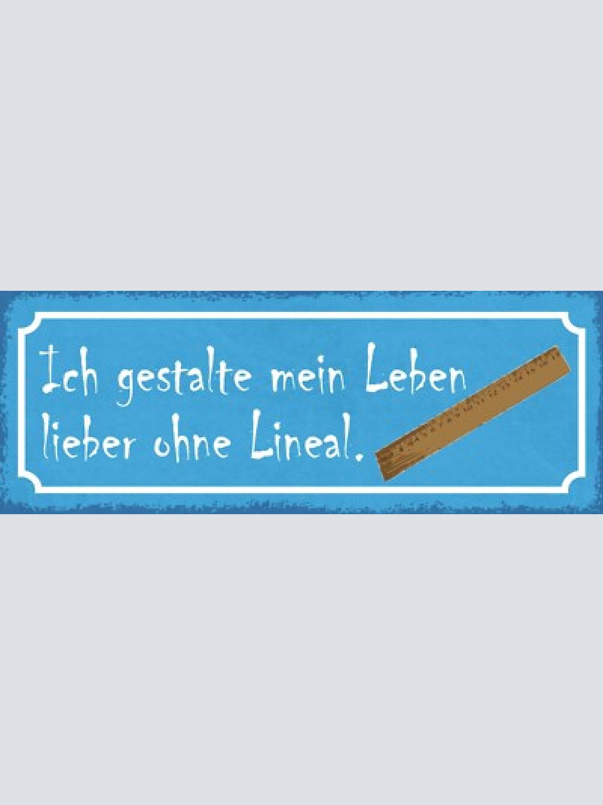 Schild ich gestalte mein leben lieber ohne lineal plan 27x10 blech od.holz