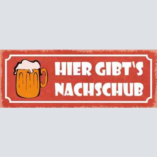 Schild hier gibt's nachschub bier alkohol glas wirt lokal 27x10 blech od.holz