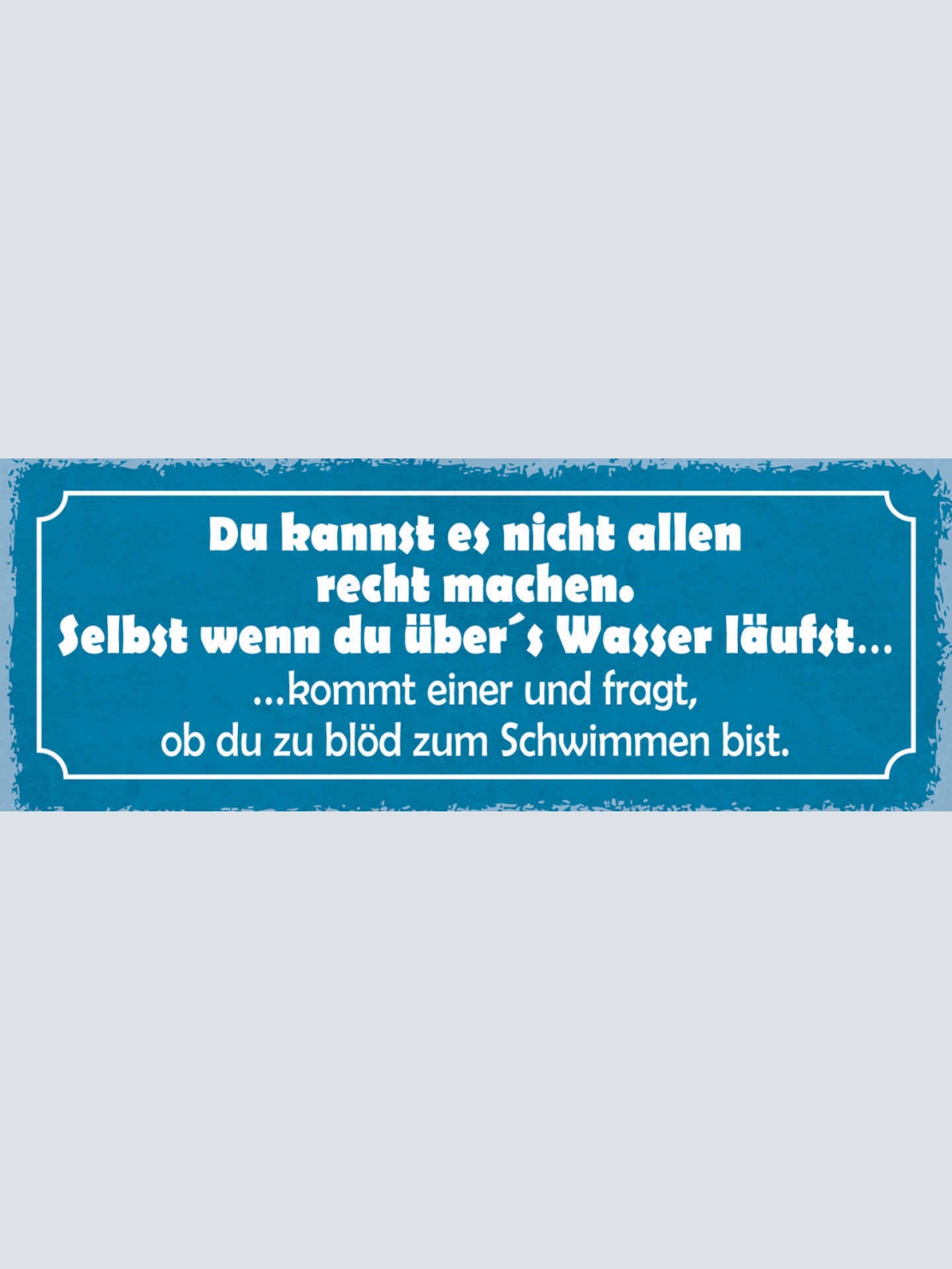 Schild Du Kannst Es Nicht Allen Recht Machen Selbst Wenn Du Übers Wasser Läufst