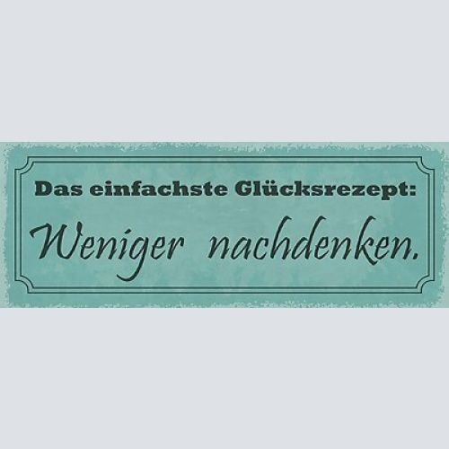 Schild das einfachste glücksrezept weniger nschdenken sorgen 27x10 blech od.holz