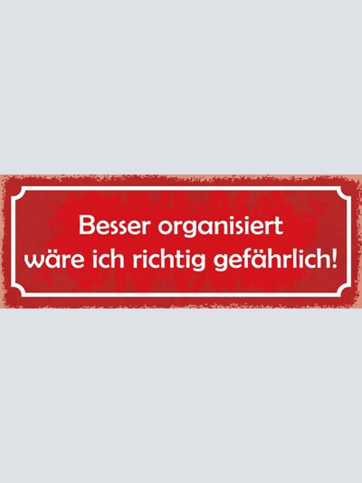 Schild besser organisiert wäre ich richtig gefährlich chaos 27x10 blech od.holz
