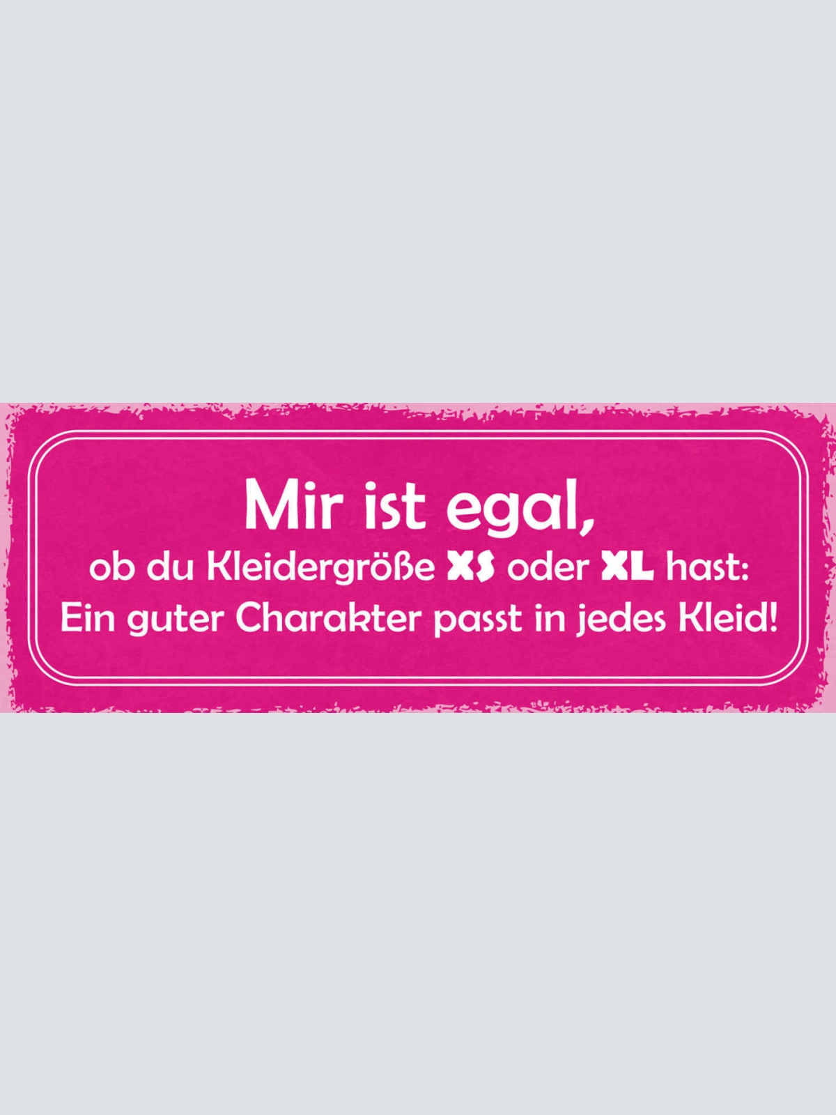 Schild Mir Ist Egal Ob Du Kleidergröße XX od XL Hast Guter Charakter Jedes Kleid