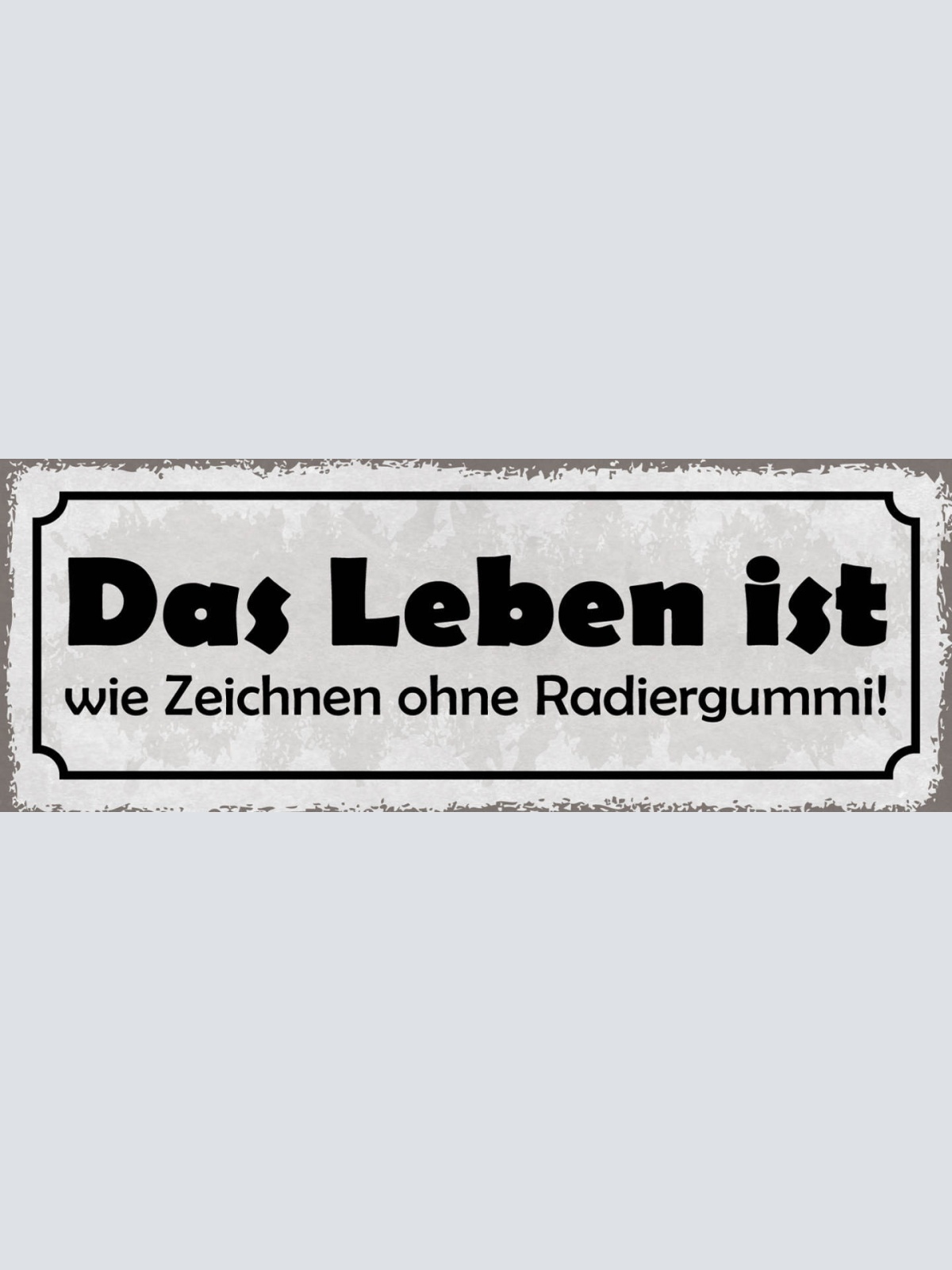 Schild Das Leben Ist Wie Zeichnen Ohne Radiergummi Fehler 27x10 Blech od.Holz