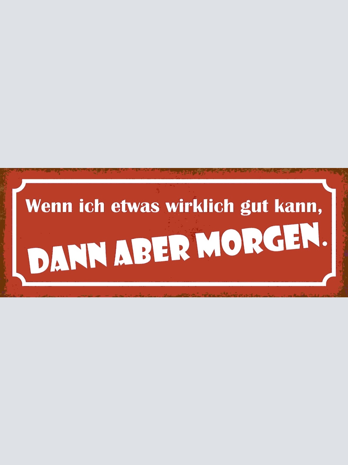 Schild Wenn Ich Etwas Wirklicht Gut Kann Dann Aber Morgen 27x10 Blech od.Holz