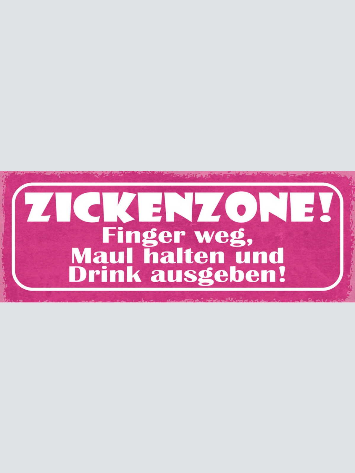 Schild Zickenzone Finger Weg Maul Halten & Drink Ausgeben 27x10 Blech od.Holz